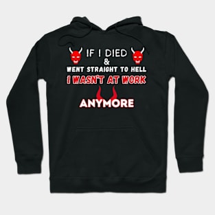 If I Died And Went Straight To Hell I Wasn’t At Work Anymore! Hoodie